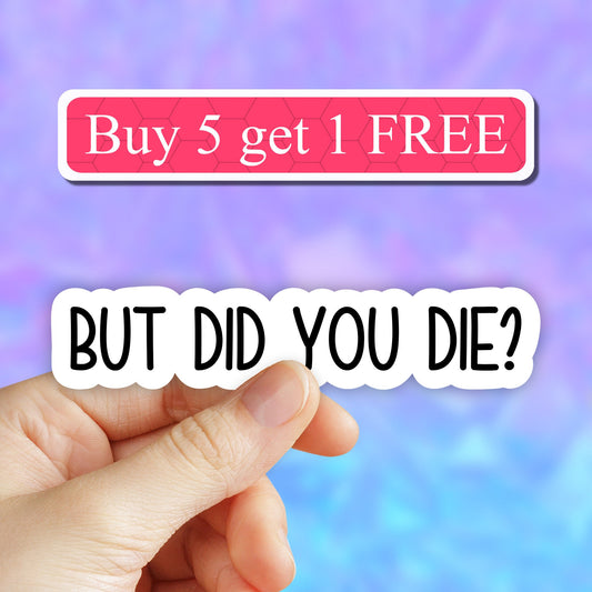 But did you die sticker, funny sticker, motivational laptop decals, motivation tumbler stickers, water bottle sticker, water bottle decal