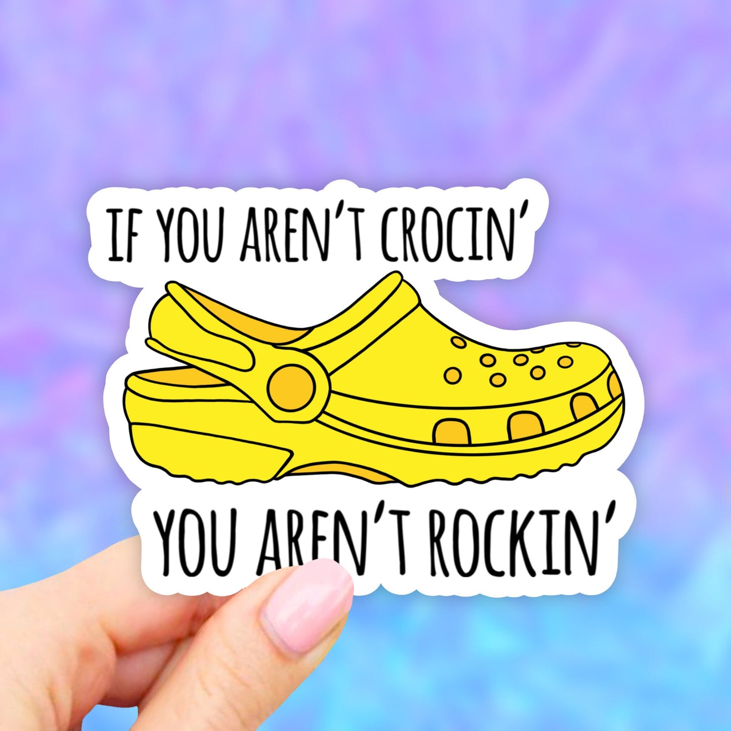 Yellow If You Aren't Crocin' You Aren't Rockin' Sticker - Yellow Croc Sticker, VSCO Stickers, Croc Stickers