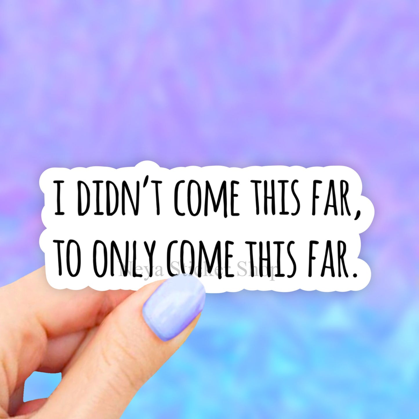 I Didn't Come This Far To Only Come This Far Sticker, Motivational Quotes Sticker, Aesthetic Sticker, Laptop Decal, Waterbottle, Car bumper