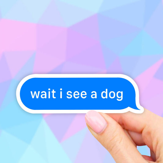 Wait I see a dog Sticker, Dog Stickers, Pet Stickers, Laptop stickers, Water bottle stickers, test message Stickers, Computer Stickers, Dogs