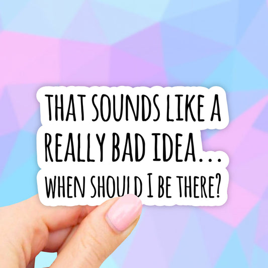 That Sounds Like a Really Bad Idea Sticker, Laptop stickers, Aesthetic Stickers, Waterbottle Stickers, Computer stickers Waterproof Stickers