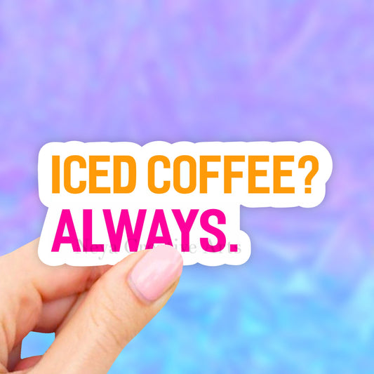 Iced Coffee? Always Vinyl Sticker, Coffee Sticker, Laptop stickers, Aesthetic Stickers, Water bottle Stickers, Computer stickers