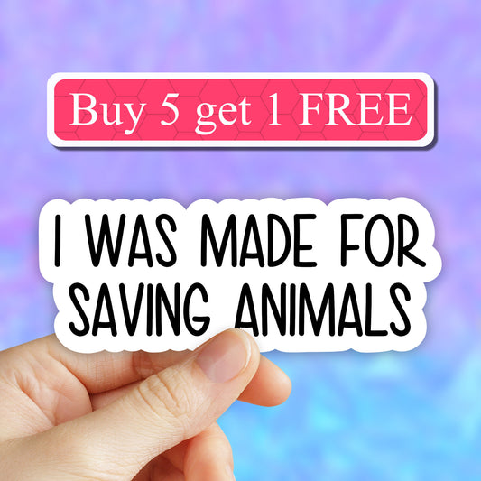 I was made for saving animals sticker, adopt dont shop sticker, laptop decal, animal tumbler sticker, water bottle sticker, water bottle