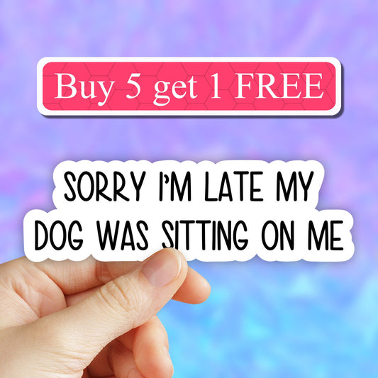 Sorry I'm late my dog was sitting on me Sticker, dog stickers, dog mom stickers, pet stickers, funny dog stickers, dog water bottle sticker