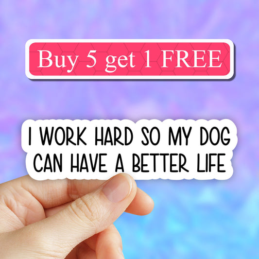 I work hard so my dog can have a better life Sticker, Dog Mom stickers,  Laptop Decals, inspirational quotes, Water Bottle stickers, bumper