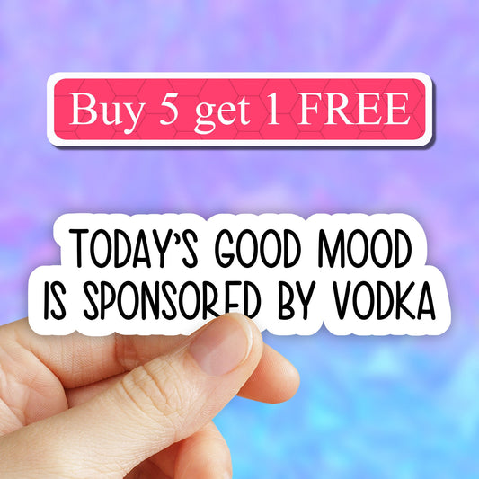 Todays good mood is sponsored by vodka sticker, vodka funny stickers, vinyl stickers,  laptop decals, tumbler stickers, water bottle sticker