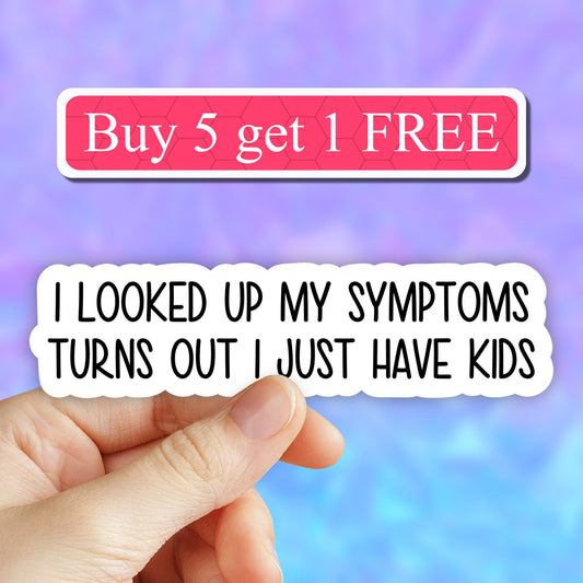I looked up my symptoms turns out i just have kids stickers, mom stickers, funny mom stickers, mom of boys stickers, girl mom stickers, mama