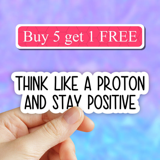Think like a proton and stay positive sticker, funny science stickers, science laptop decal, biology chemistry sticker, water bottle sticker
