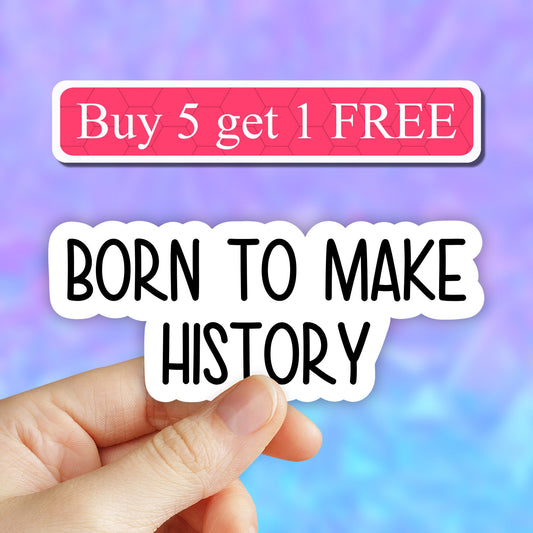 Born to make history sticker, motivational sticker, inspirational quotes laptop decals, tumbler stickers, water bottle sticker, water bottle