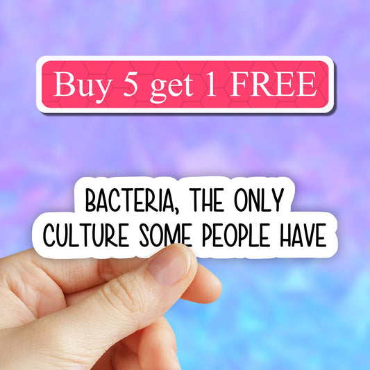 Bacteria the only culture some people have sticker, funny stickers, science laptop decals, biology chemistry tumbler stickers, water bottle