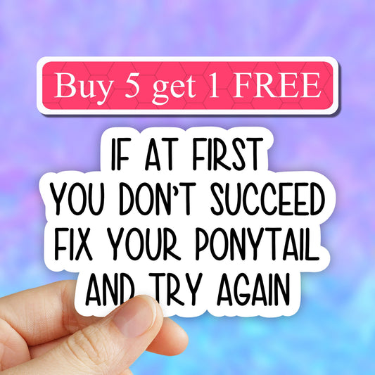 If at first you dont succeed fix your ponytail and try again sticker, gym sticker, laptop decals, gym tumbler stickers, water bottle sticker