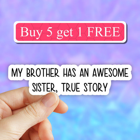 My brother has an awesome sister true story sticker, funny stickers, laptop decals, tumbler stickers, sis stickers, water bottle sticker