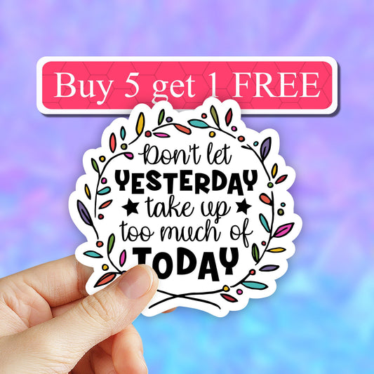 Don't let yesterday take too much of today sticker, motivational sticker, inspirational laptop decals, tumbler stickers, water bottle decal