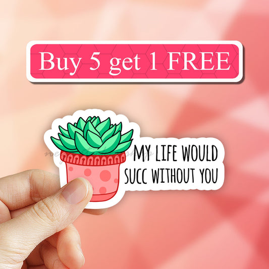 My Life would Succ Without You Sticker, succ it sticker, Laptop stickers, Water bottle Stickers, Computer stickers, tumbler Stickers