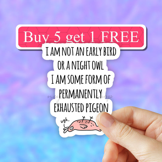 I am not an Early Bird or a Night Owl I am Some Kind of Permanently Exhausted Pigeon Sticker, Vinyl Decal, VSCO Stickers, Laptop Computer